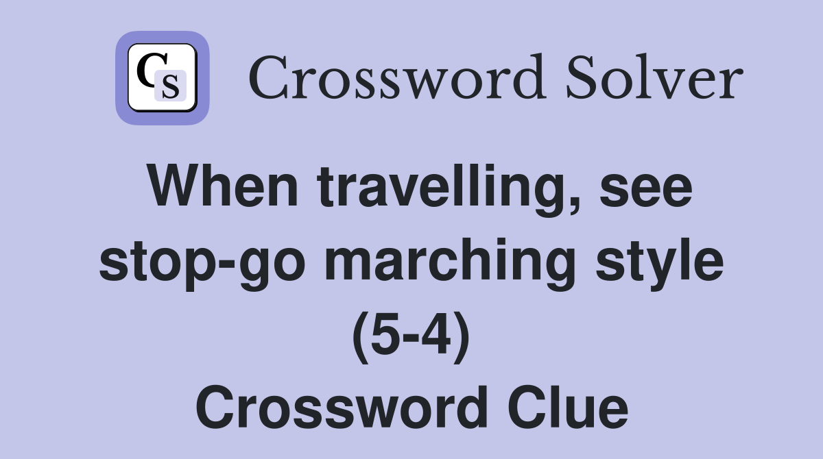 When travelling, see stopgo marching style (54) Crossword Clue